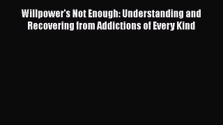 [PDF] Willpower's Not Enough: Understanding and Recovering from Addictions of Every Kind [Download]