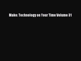 Read Make: Technology on Your Time Volume 31 PDF Free