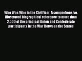 Read Who Was Who in the Civil War: A comprehensive illustrated biographical reference to more