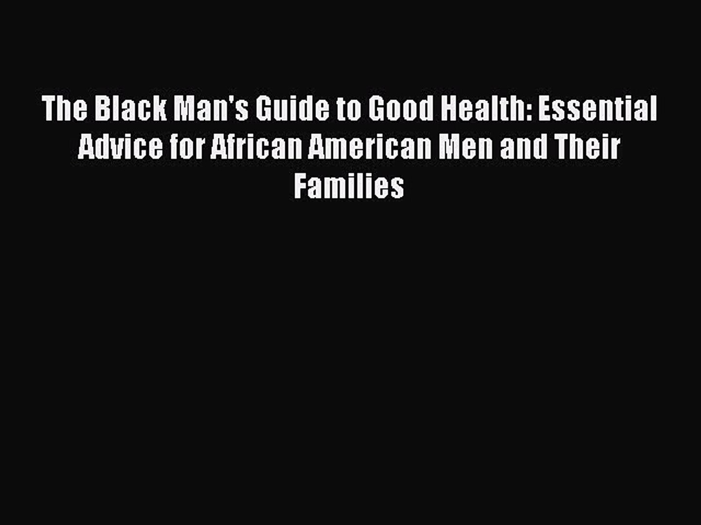 [PDF] The Black Man's Guide to Good Health: Essential Advice for African American Men and Their