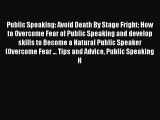 Read Public Speaking: Avoid Death By Stage Fright: How to Overcome Fear of Public Speaking