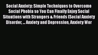 Read Social Anxiety: Simple Techniques to Overcome Social Phobia so You Can Finally Enjoy Social