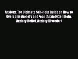 Read Anxiety: The Ultimate Self-Help Guide on How to Overcome Anxiety and Fear (Anxiety Self