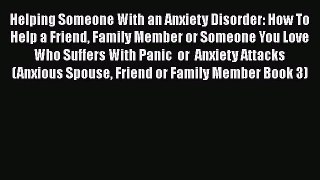 Download Helping Someone With an Anxiety Disorder: How To Help a Friend Family Member or Someone