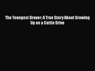 Read The Youngest Drover: A True Story About Growing Up on a Cattle Drive Ebook Free