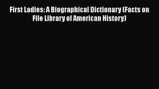 Download First Ladies: A Biographical Dictionary (Facts on File Library of American History)