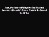 Download Aces Warriors and Wingmen: The Firsthand Accounts of Canada's Fighter Pilots in the