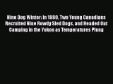 Read Nine Dog Winter: In 1980 Two Young Canadians Recruited Nine Rowdy Sled Dogs and Headed
