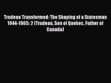 Read Trudeau Transformed: The Shaping of a Statesman 1944-1965: 2 (Trudeau Son of Quebec Father