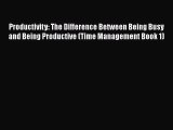 Download Productivity: The Difference Between Being Busy and Being Productive (Time Management