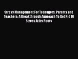 Download Stress Management For Teenagers Parents and Teachers: A Breakthrough Approach To Get