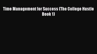 Read Time Management for Success (The College Hustle Book 1) Ebook