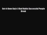 Download Get-it-Done Guy's 3 Bad Habits Successful People Break Ebook