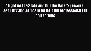 Read Eight for the State and Out the Gate.: personal security and self care for helping professionals