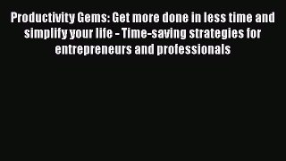 Read Productivity Gems: Get more done in less time and simplify your life - Time-saving strategies