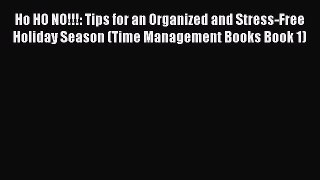 Read Ho HO NO!!!: Tips for an Organized and Stress-Free Holiday Season (Time Management Books