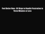 Read Feel Better Now : 30 Ways to Handle Frustration in Three Minutes or Less Ebook