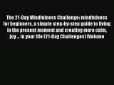 Read The 21-Day Mindfulness Challenge: mindfulness for beginners a simple step-by-step guide