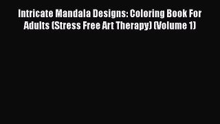 Read Intricate Mandala Designs: Coloring Book For Adults (Stress Free Art Therapy) (Volume