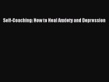 Read Self-Coaching: How to Heal Anxiety and Depression Ebook
