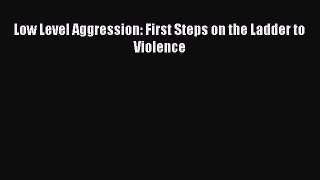 Download Low Level Aggression: First Steps on the Ladder to Violence Ebook