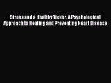 Read Stress and a Healthy Ticker: A Psychological Approach to Healing and Preventing Heart