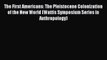 Read The First Americans: The Pleistocene Colonization of the New World (Wattis Symposium Series