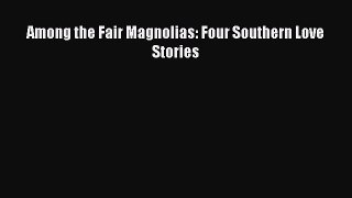 Download Among the Fair Magnolias: Four Southern Love Stories PDF