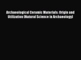 Read Archaeological Ceramic Materials: Origin and Utilization (Natural Science in Archaeology)