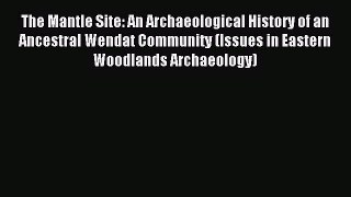 Download The Mantle Site: An Archaeological History of an Ancestral Wendat Community (Issues
