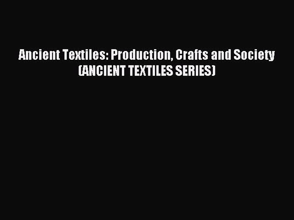 Read Ancient Textiles: Production Crafts and Society (ANCIENT TEXTILES SERIES) Ebook Free