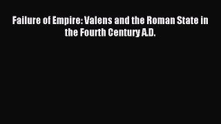 Download Failure of Empire: Valens and the Roman State in the Fourth Century A.D. Ebook Online