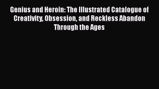 PDF Genius and Heroin: The Illustrated Catalogue of Creativity Obsession and Reckless Abandon