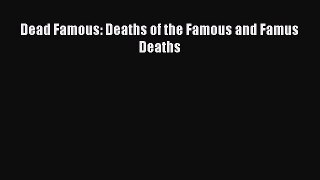 Download Dead Famous: Deaths of the Famous and Famus Deaths  EBook