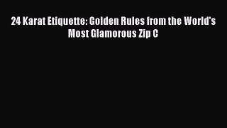 PDF 24 Karat Etiquette: Golden Rules from the World's Most Glamorous Zip C Free Books