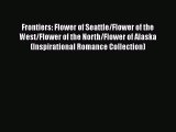 Read Frontiers: Flower of Seattle/Flower of the West/Flower of the North/Flower of Alaska (Inspirational