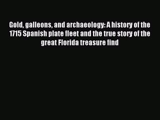 Read Gold galleons and archaeology: A history of the 1715 Spanish plate fleet and the true