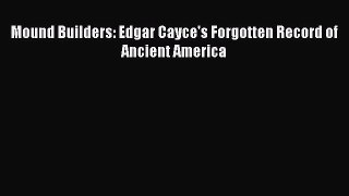 Read Mound Builders: Edgar Cayce's Forgotten Record of Ancient America Ebook Online