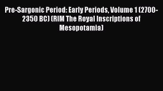 Download Pre-Sargonic Period: Early Periods Volume 1 (2700-2350 BC) (RIM The Royal Inscriptions