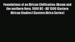 Read Foundations of an African Civilisation: Aksum and the northern Horn 1000 BC - AD 1300
