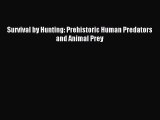 Download Survival by Hunting: Prehistoric Human Predators and Animal Prey PDF Free