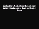 [Download] Ace Inhibitors: Medical Uses Mechanisms of Action Potential Adverse Effects and