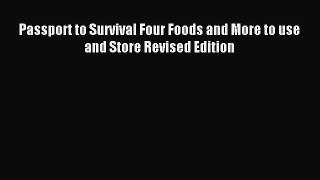 Download Passport to Survival Four Foods and More to use and Store Revised Edition Ebook Online