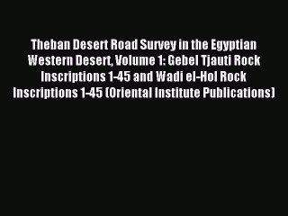 Read Theban Desert Road Survey in the Egyptian Western Desert Volume 1: Gebel Tjauti Rock Inscriptions