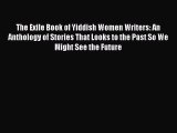 Download The Exile Book of Yiddish Women Writers: An Anthology of Stories That Looks to the