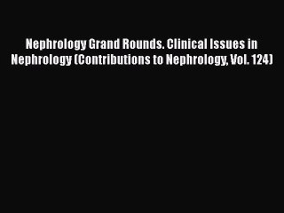 Download Video: [PDF] Nephrology Grand Rounds. Clinical Issues in Nephrology (Contributions to Nephrology Vol.