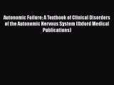 Download Autonomic Failure: A Textbook of Clinical Disorders of the Autonomic Nervous System