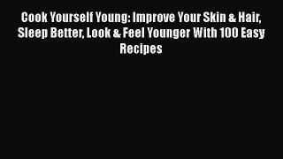 Read Cook Yourself Young: Improve Your Skin & Hair Sleep Better Look & Feel Younger With 100