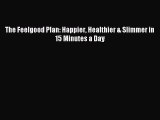 Read The Feelgood Plan: Happier Healthier & Slimmer in 15 Minutes a Day PDF Online