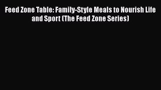 Download Feed Zone Table: Family-Style Meals to Nourish Life and Sport (The Feed Zone Series)
